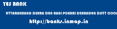 YES BANK  UTTARAKHAND DEHRA DUN RANI POKHRI DEHRADUN DISTT COOP BANK RANIPOKHRI  banks information 
